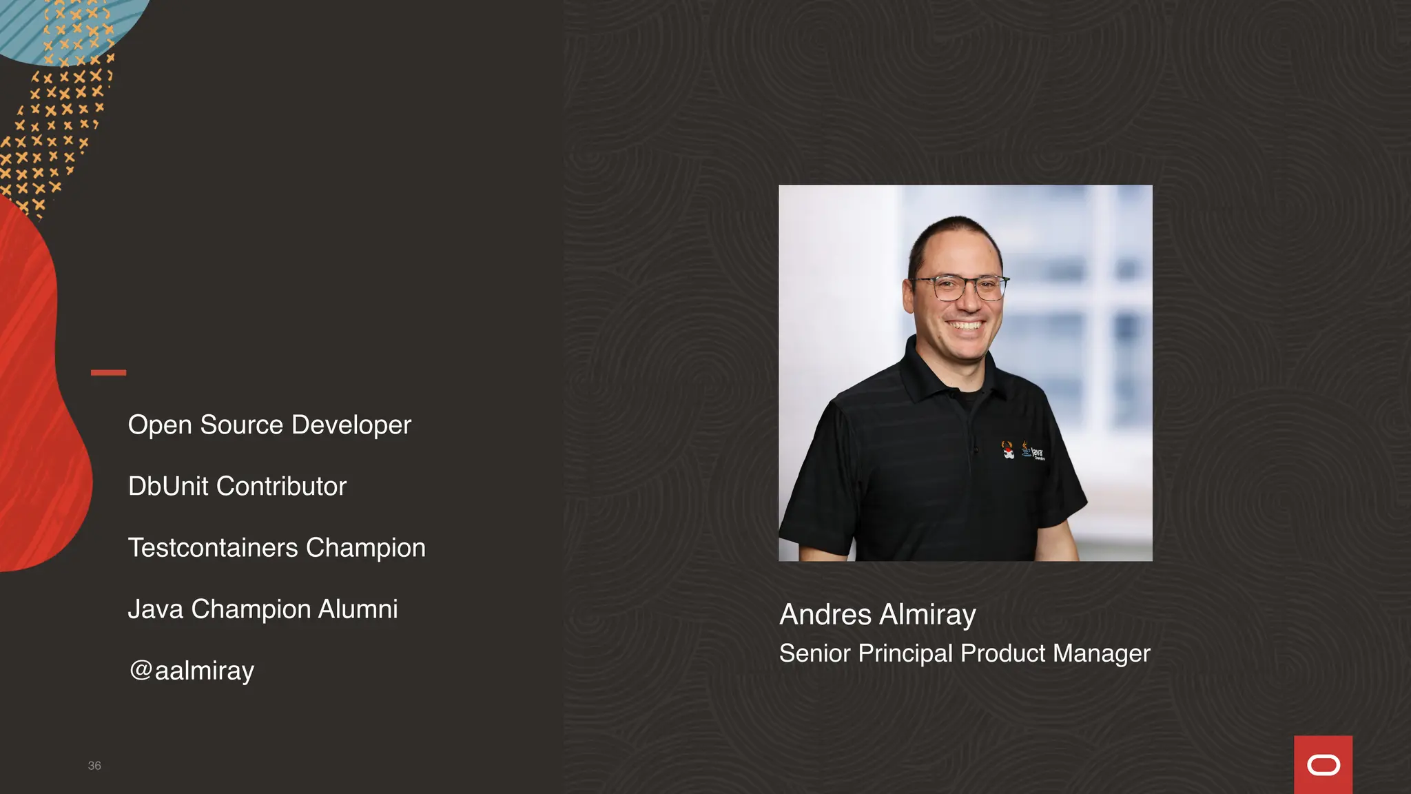 Andres Almiray
Senior Principal Product Manager
36
Open Source Developer
DbUnit Contributor
Testcontainers Champion
Java Champion Alumni
@aalmiray
 