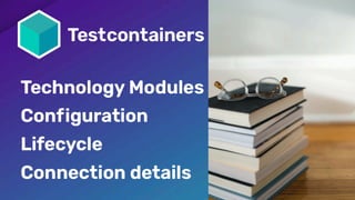 - Core Testcontainers responsibilities:
- Configuration
- Lifecycle
 