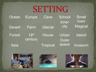 Ocean

Europe

Cave

Desert

Farm

Glacial

Forest

19th
century

House

Asia

Tropical

School
Inner
city

Small
town
Magical

Urban
Outer
space

Island
museum

 