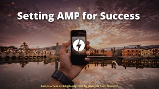 Setting AMP for Success
#ampsuccess at #digitalolympus by @aleyda from @orainti
 