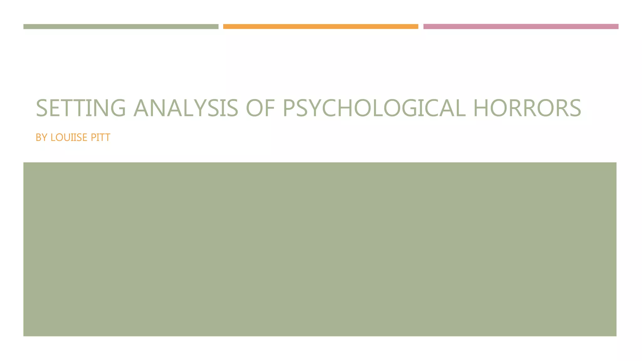 SETTING ANALYSIS OF PSYCHOLOGICAL HORRORS
BY LOUIISE PITT