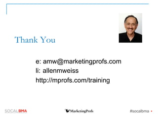 Thank You
e: amw@marketingprofs.com
li: allenmweiss
t: @allenweiss
http://mprofs.com/training
#socalbma Ÿ
 