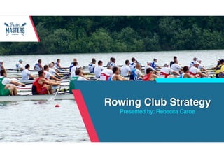 fastermastersrowing.com
w w w . d c s c p a . c o m
Rowing Club Strategy
Presented by: Rebecca Caroe
 
