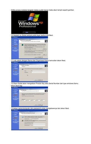 9.Bila proses instalasi langkah diatas sudah benar maka akan tampil seperti gambar.

10.Setelah itu Sobat sampai pada layar berikut klik Next.

11.Lalu isikan dengan Nama dan Organisasi Kamu kemudian tekan Next.

12.Disini Sobat akan mengisikan Produk Key atau Serial Number dari type windows Kamu
tekan Next lagi.

13.Isikan nama komputer dan password untuk mengaksesnya lalu tekan Next.

 