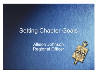 Setting Chapter Goals Allison Johnson Regional Officer 