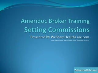 Presented by WeShareHealthCare.com
Core information downloaded from Ameridoc 10/19/13

 
