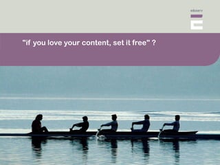 quot;if you love your content, set it freequot; ?
 