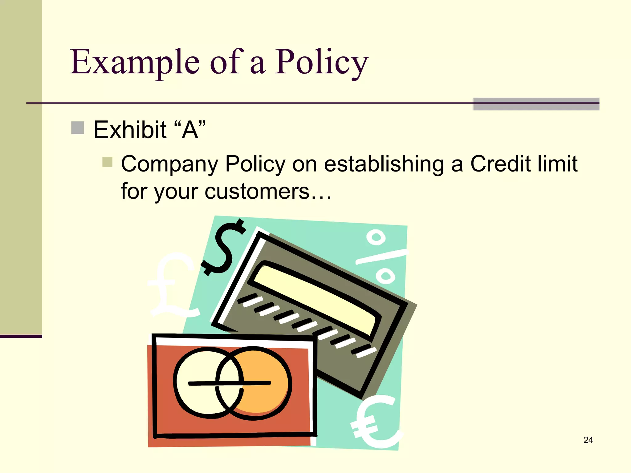 Example of a Policy Exhibit “A” Company Policy on establishing a Credit limit for your customers…  