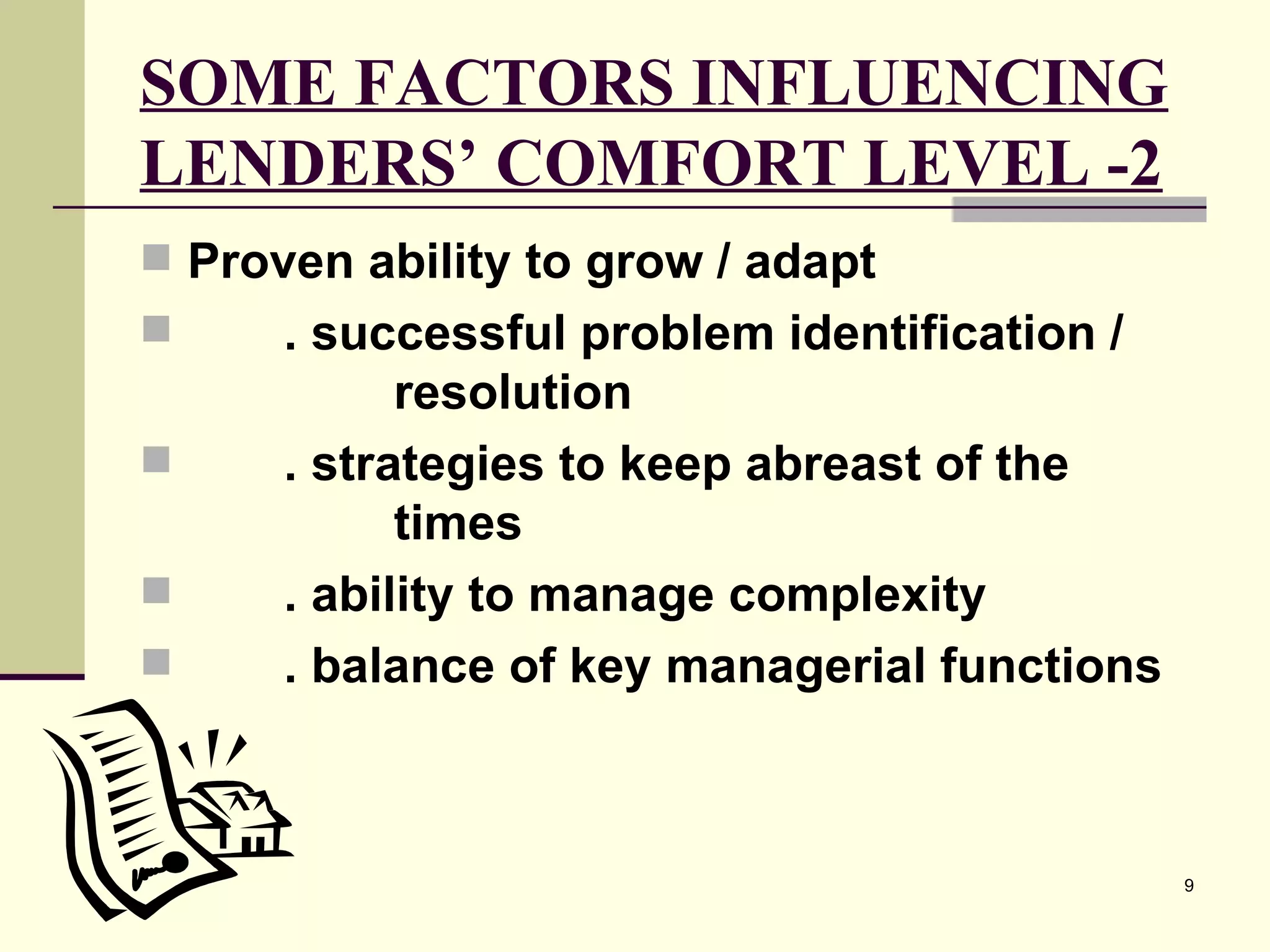 SOME FACTORS INFLUENCING LENDERS’ COMFORT LEVEL -2 Proven ability to grow / adapt . successful problem identification /  resolution . strategies to keep abreast of the  times . ability to manage complexity . balance of key managerial functions 