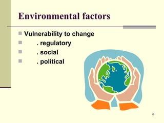 Environmental factors Vulnerability to change . regulatory . social . political 