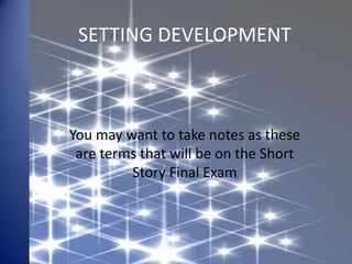 SETTING DEVELOPMENT



You may want to take notes as these
 are terms that will be on the Short
         Story Final Exam
 