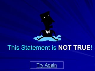 This Statement is NOT TRUE!

         Try Again
 