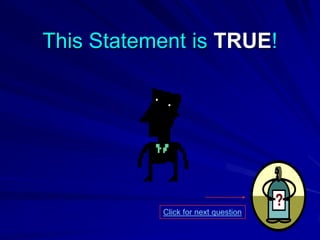 This Statement is TRUE!




           Click for next question
 