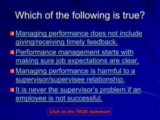 Which of the following is true?
Managing performance does not include
giving/receiving timely feedback.
Performance manage...
