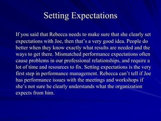 Setting Expectations
If you said that Rebecca needs to make sure that she clearly set
expectations with Joe, then that’s a...