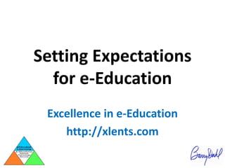 Setting Expectations for e-Education Excellence in e-Education http://xlents.com 