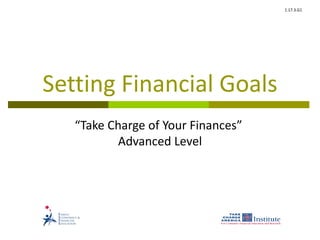 1.17.3.G1




Setting Financial Goals
   “Take Charge of Your Finances”
          Advanced Level
 