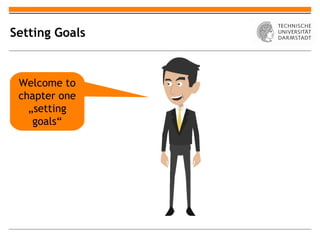 Setting Goals


 Welcome to
 chapter one
   „setting
    goals“
 