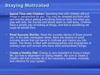 Staying Motivated <ul><li>Spend Time with Children:  Spending time with children will put things in perspective for you. Y...