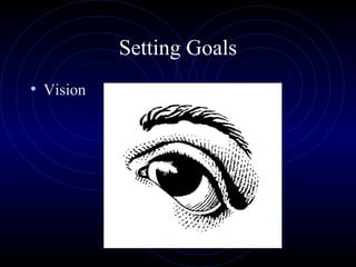 Setting Goals
• Vision
 
