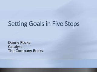 Setting Goals in Five Steps Danny Rocks Catalyst The Company Rocks 