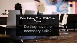 speaktme.com
Establishing Trust With Your
Team
Do they have the
necessary skills?
 