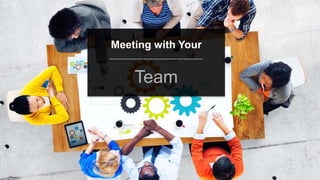 speaktme.com
Meeting with Your
Team
 