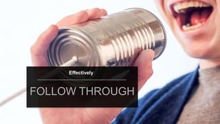 speaktme.com
Effectively
FOLLOW THROUGH
 