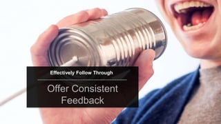 speaktme.com
Effectively Follow Through
Offer Consistent
Feedback
 