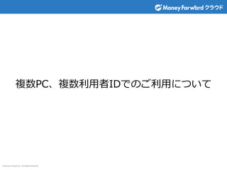 © Money Forward Inc. All Rights Reserved
複数PC、複数利用者IDでのご利用について
 