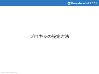 © Money Forward Inc. All Rights Reserved
プロキシの設定方法
 