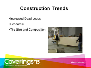 12
Construction Trends
•Increased Dead Loads
•Economic
•Tile Size and Composition
 