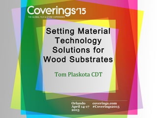 Setting Material
Technology
Solutions for
Wood Substrates
Tom Plaskota CDT
 