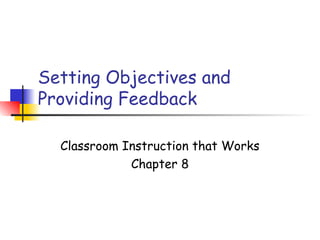 Setting Objectives and
Providing Feedback
Classroom Instruction that Works
Chapter 8
 