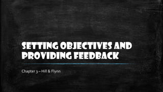 Setting Objectives and
Providing Feedback
Chapter 3 – Hill & Flynn

 