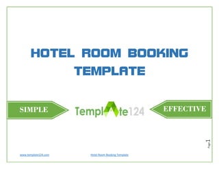 www.template124.com Hotel Room Booking Template
Page1
HOTEL ROOM BOOKING
TEMPLATE
SIMPLE EFFECTIVE
 