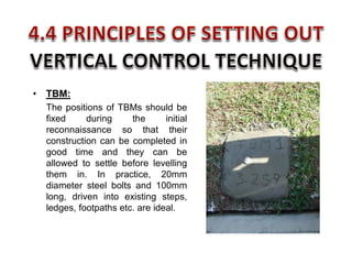 • TBM:
The positions of TBMs should be
fixed during the initial
reconnaissance so that their
construction can be completed in
good time and they can be
allowed to settle before levelling
them in. In practice, 20mm
diameter steel bolts and 100mm
long, driven into existing steps,
ledges, footpaths etc. are ideal.
 