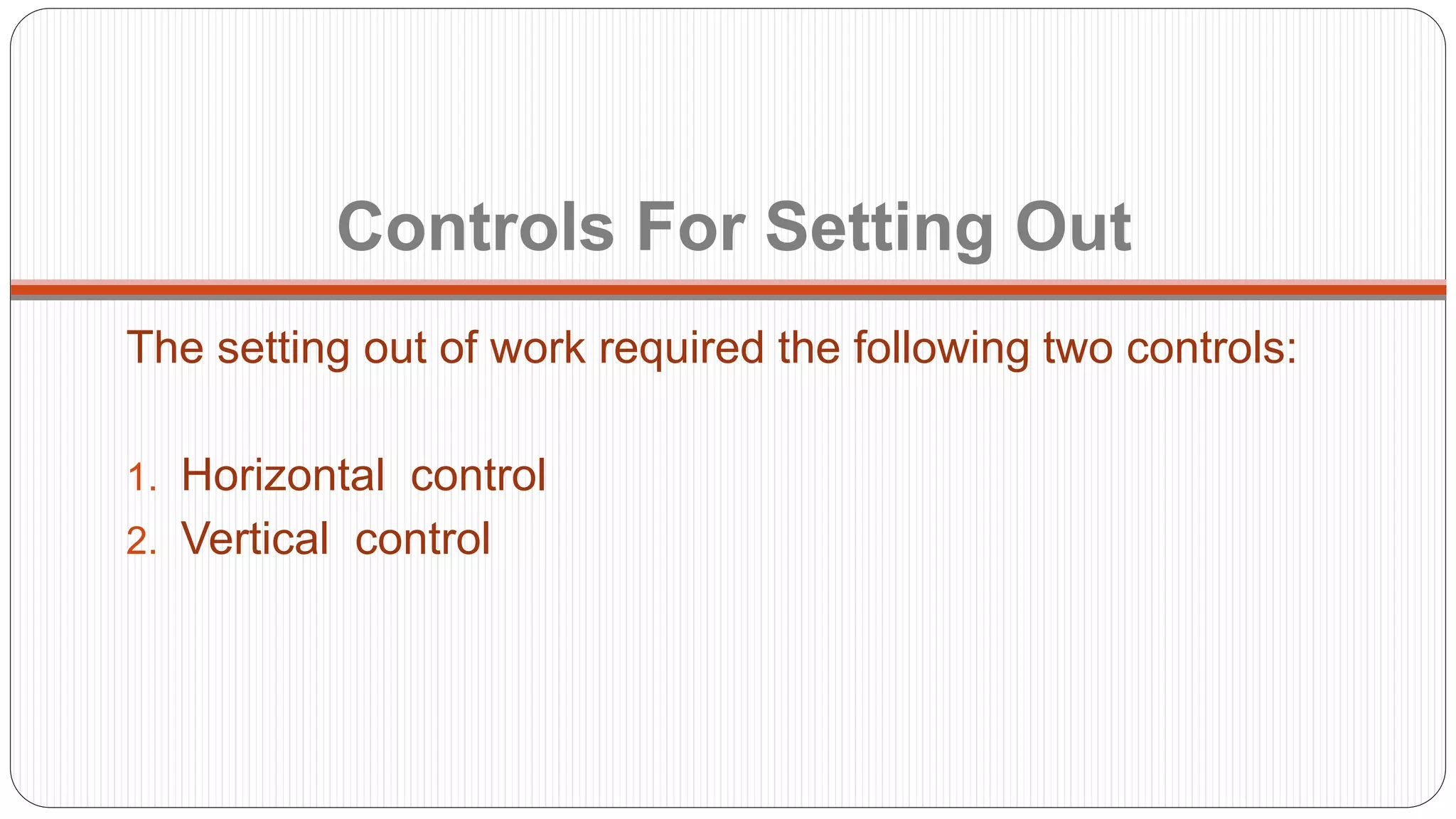 Controls For Setting Out
The setting out of work required the following two controls:
1. Horizontal control
2. Vertical control
 