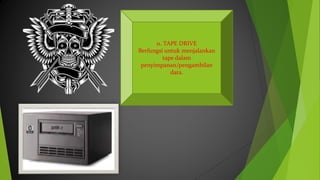 11. TAPE DRIVE
Berfungsi untuk menjalankan
tape dalam
penyimpanan/pengambilan
data.
 