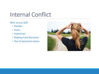 Internal Conflict
Man versus Self:
• Doubts
• Fears
• Indecision
• Making hard decisions
• Test of personal values
 