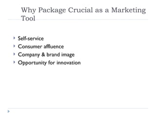 Why Package Crucial as a Marketing Tool Self-service Consumer affluence Company & brand image Opportunity for innovation 