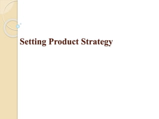 Setting Product Strategy
 