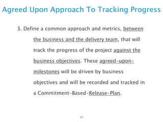 Business Process Scenarios
• Identify the business scenarios and workflows
that capture the intent of the system
• Define what success looks like
• Provide the critical acceptance criteria for UAT

• Created in facilitated sessions
• 5-10 half day sessions
• From Business stakeholders, not IT

 