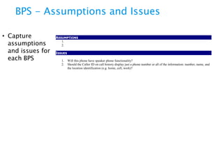 What is a Release Plan?
• A high-level plan showing:
• The expected cost of the project
• The expected duration of the project
• Resources needed to support the plan

• Created by Project Manager
• In collaboration with BA and Architect

• Successful Release Plans:
• Account for system and
organizational constraints
• State assumptions clearly
• Traceability to BPA, BPS and
Interface Catalog

 
