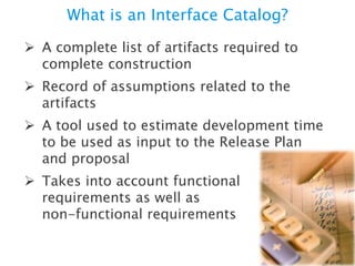 Definition Team Key Roles
• Facilitator
• Identify and clarify spellcheckers
• Foster collaboration

• Business Stakeholders
• Provide input about their vision & needs
• Empowered to make decisions and commitments

• Scribe
• Capture processes & scenarios
• Create definition artifacts

• Architect
• Commitment-based estimates
• Technical assumptions & constraints

 
