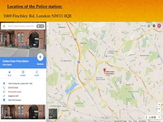 Location of the Police station:
1069 Finchley Rd, London NW11 0QE
 