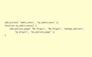 add_action( 'admin_menu', 'my_admin_menu' );
function my_admin_menu() {
    add_options_page( 'My Plugin', 'My Plugin', 'm...