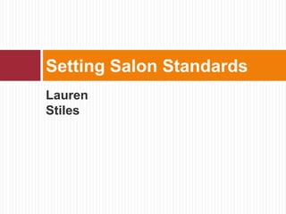 Setting Salon Standards
Lauren
Stiles
 