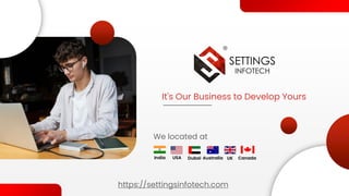 It's Our Business to Develop Yours
We located at
https://settingsinfotech.com
India Dubai
USA Australia UK Canada
 