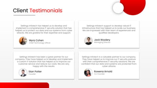 Client Testimonials
Settings Infotech has been a great partner for our
company. They have helped us to develop and implement
a custom IT solution that has helped us to improve our
customer service and reduce our costs. We are very
happy with the results.
Stan Potter
Founder
Settings Infotech support to develop robust IT
infrastructure that has helped us to scale our business.
We are impressed with their team of experienced and
qualified developers.
Jack Woolery
Managing Director
Settings Infotech has helped us to develop and
implement a comprehensive IT security solution that has
helped us to protect our data and our systems from cyber
attacks. We are grateful for their expertise and support.
Myra Cohen
Chief Technology Officer
Settings Infotech is a valuable partner to our company.
They have helped us to improve our IT security posture
with their comprehensive IT security solutions. We are
confident that our data and systems are protected from
cyber attacks
Rowena Arnold
Co-Founder
 